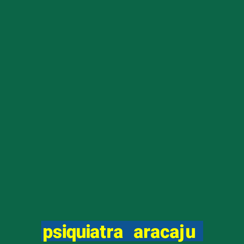 psiquiatra aracaju rua bahia